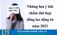 Những lưu ý khi chấm dứt hợp đồng lao động từ năm 2021 – Kế toán Đức Minh