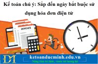 Kế toán chú ý: Sắp đến ngày bắt buộc sử dụng hóa đơn điện tử - KTĐM