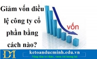 Giảm vốn điều lệ công ty cổ phần bằng cách nào? – Kế toán Đức Minh