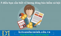 5 điều bạn cần biết về lương đóng bảo hiểm xã hội - Kế toán Đức Minh