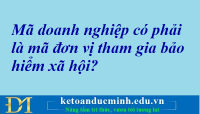 Mã doanh nghiệp có phải là mã đơn vị tham gia bảo hiểm xã hội? – Kế toán Đức Minh.