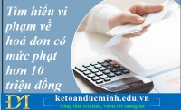 Tìm hiểu vi phạm về hoá đơn có mức phạt hơn 10 triệu đồng – Kế toán Đức Minh.