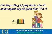 Chỉ được đăng ký phụ thuộc cho 05 nhóm người này để giảm thuế TNCN – Kế toán Đức Minh.