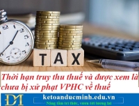 Thời hạn truy thu thuế và được xem là chưa bị xử phạt vi phạm hành chính về thuế - Kế toán Đức Minh.