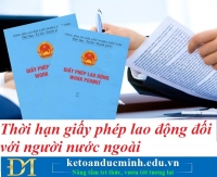 Thời hạn giấy phép lao động đối với người nước ngoài – Kế toán Đức Minh.