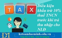 Điều kiện khấu trừ 10% thuế TNCN trước khi trả thu nhập cho NLĐ – Kế toán Đức Minh.