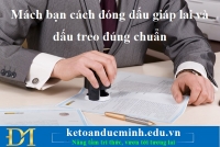 Mách bạn cách đóng dấu giáp lai và dấu treo đúng chuẩn – Kế toán Đức Minh