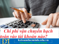 Chi phí vận chuyển hạch toán vào tài khoản nào? Kế toán Đức Minh.