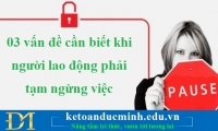 03 vấn đề cần biết khi người lao động phải tạm ngừng việc - Kế toán Đức Minh.