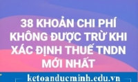 38 khoản chi phí không được trừ khi xác định thuế TNDN mới nhất - KTĐM