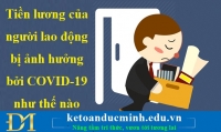 Tiền lương của người lao động bị ảnh hưởng bởi Covid-19 như thế nào - KTĐM