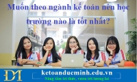 Muốn theo ngành kế toán nên học trường nào là tốt nhất?– Kế toán Đức Minh