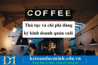 Thủ tục và chi phí đăng ký kinh doanh quán café - Kế toán Đức Minh