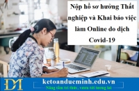 Nộp hồ sơ hưởng Thất nghiệp và Khai báo việc làm Online do dịch Covid-19 – KTĐM