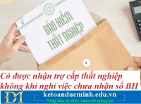 Có được nhận trợ cấp thất nghiệp không khi nghỉ việc chưa nhận sổ BHXH – Kế toán Đức Minh.