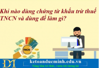 Khi nào dùng chứng từ khấu trừ thuế TNCN và dùng để làm gì? Kế toán Đức Minh.