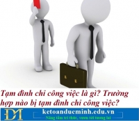 Tạm đình chỉ công việc là gì? Trường hợp nào bị tạm đình chỉ công việc? Kế toán Đức Minh.