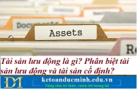 Tài sản lưu động là gì? Phân biệt tài sản lưu động và tài sản cố định? Kế toán Đức Minh.