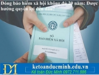 Đóng bảo hiểm xã hội không đủ 20 năm: Được hưởng quyền lợi đến đâu?