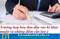 Trường hợp hóa đơn đầu vào kê khai muộn và những điểm cần lưu ý – Kế toán Đức Minh.