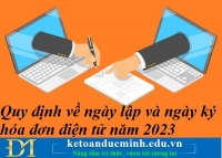 Quy định về ngày lập và ngày ký hóa đơn điện tử năm 2023 – Kế toán Đức Minh.
