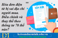 Hóa đơn điện tử bị sai địa chỉ người mua - Điều chỉnh và thay thế theo thông tư 78 thế nào? Kế toán Đức Minh.