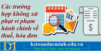 Các trường hợp không xử phạt vi phạm hành chính về thuế, hóa đơn – Kế toán Đức Minh.