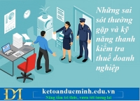 Những sai sót thường gặp và kỹ năng thanh kiểm tra thuế doanh nghiệp – Kế toán Đức Minh.