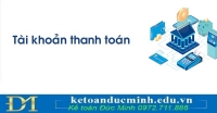 Tài khoản thanh toán là gì? Tìm hiểu ưu nhược điểm của tài khoản thanh toán