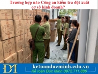 Trường hợp nào Công an kiểm tra đột xuất cơ sở kinh doanh?