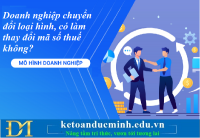 Doanh nghiệp chuyển đổi loại hình, có làm thay đổi mã số thuế không? Kế toán Đức Minh.