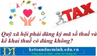 Quỹ xã hội phải đăng ký mã số thuế và kê khai thuế có đúng không? Kế toán Đức Minh.