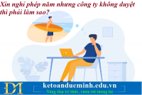 Xin nghỉ phép năm nhưng công ty không duyệt thì phải làm sao? Kế toán Đức Minh.