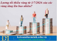 Lương tối thiểu vùng từ 1/7/2024 của các vùng tăng lên bao nhiêu? Kế toán Đức Minh.
