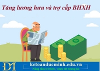 Tăng lương hưu và trợ cấp BHXH từ ngày 01/7/2024 –Kế toán Đức Minh.