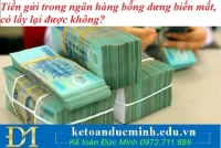 Tiền gửi trong ngân hàng bỗng dưng biến mất, có lấy lại được không?