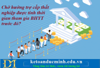 Chờ hưởng trợ cấp thất nghiệp được tính thời gian tham gia BHYT trước đó? Kế toán Đức Minh.