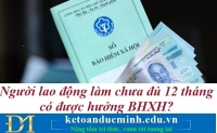 Người lao động làm chưa đủ 12 tháng có được hưởng BHXH? Kế toán Đức Minh.