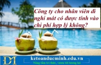 Công ty cho nhân viên đi nghỉ mát có được tính vào chi phí hợp lý không? Kế toán Đức Minh.