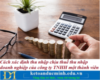 Cách xác định thu nhập chịu thuế thu nhập doanh nghiệp của công ty TNHH một thành viên – Kế toán Đức Minh.