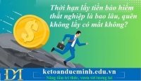 Thời hạn lấy tiền bảo hiểm thất nghiệp là bao lâu, quên không lấy có mất không? Kế toán Đức Minh.