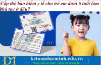 Cấp thẻ bảo hiểm y tế cho trẻ em dưới 6 tuổi làm thủ tục ở đâu? Kế toán Đức Minh.