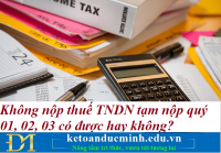 Không nộp thuế TNDN tạm nộp quý 01, 02, 03 có được hay không? Kế toán Đức Minh.