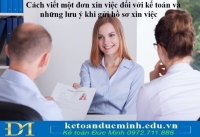 Cách viết một đơn xin việc đối với kế toán và những lưu ý khi gửi hồ sơ xin việc.