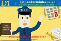 Doanh nghiệp phải kê khai thuế TNCN cho nhân viên thế nào?