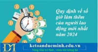 Quy định về số giờ làm thêm của người lao động mới nhất năm 2024 – Kế toán Đức Minh.