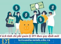 Cách tính chi phí quản lý doanh nghiệp theo quy định mới – Kế toán Đức Minh.