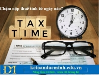 Chậm nộp thuế tính từ ngày nào? Kế toán Đức Minh.
