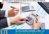HƯỚNG DẪN CÁCH HẠCH TOÁN XỬ LÝ CÔNG NỢ NHỎ LẺ