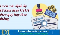 Cách xác định kỳ kê khai thuế GTGT theo quý hay theo tháng – Kế toán Đức Minh.